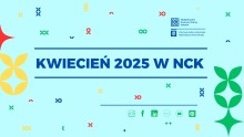 kwiecień 2025 w NCK