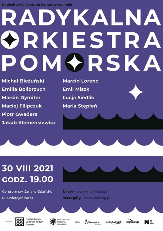 Radykalna Orkiestra Pomorska KONCERT Miejsce wydarzenia: NCK - Centrum św. Jana  Start: godz. 19.00  Wstęp: bilety 10 zł (ulgowy) i 15 zł (normalny)  Skład Orkiestry:  Emilia Bolibrzuch - skrzypce  Łucja Siedlik - skrzypce  Maria Stępień - skrzypce  Maciej Filipczuk - skrzypce  Marcin Lorenc - skrzypce  Piotr Gwadera - dżaz  Marcin Dymiter - elektronika  Emil Miszk - trąbka  Jakub Klemensiewicz – klarnet, saksofony  Michał Bieżuński – tuba