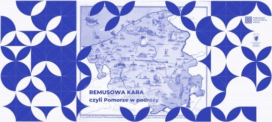 historyczna mapa Pomorza w niebieskim kolorze, z napisem "Remusowa kara, czyli Pomorze w podróży