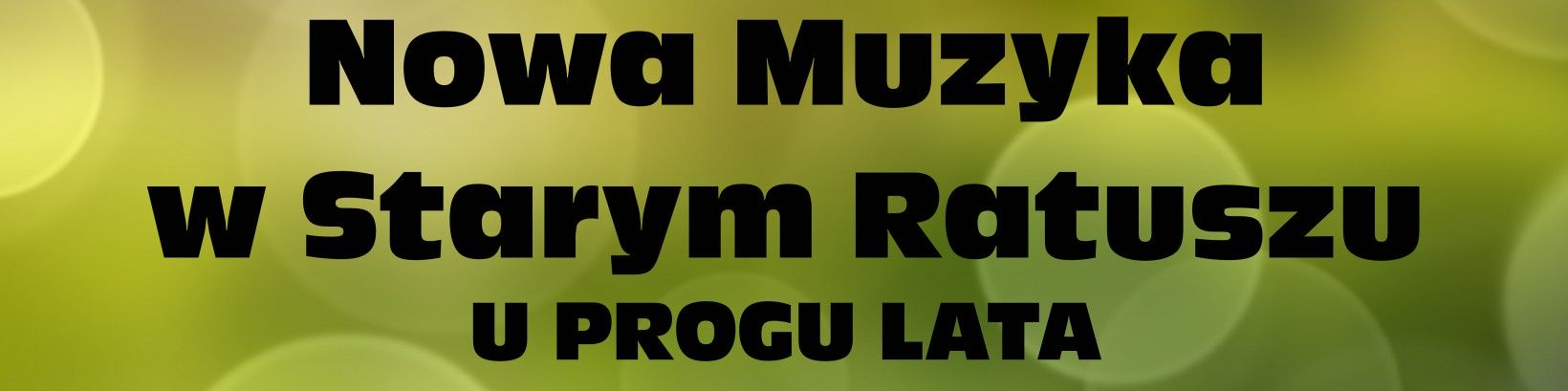 Nowa Muzyka w Starym Ratuszu / U progu lata