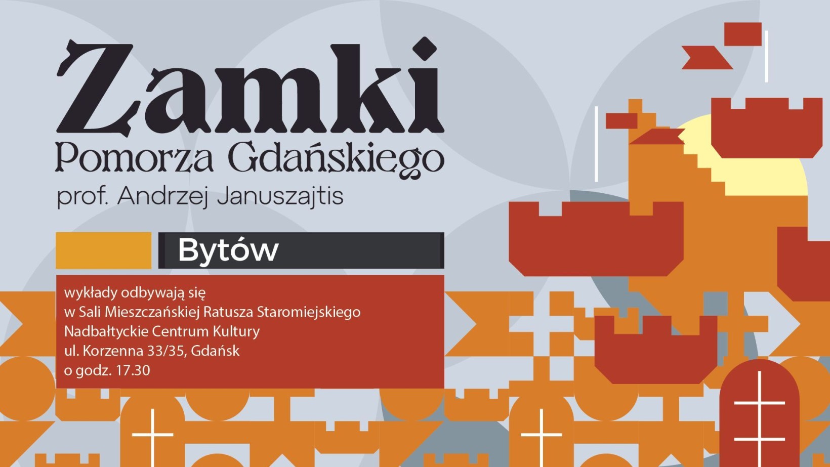 grafika, komputerowa, elementy przypominające fragemnty zamków, napis "zamki pomorza gdańskiego, wykład prof. Andrzeja Januszajtisa. Bytów"