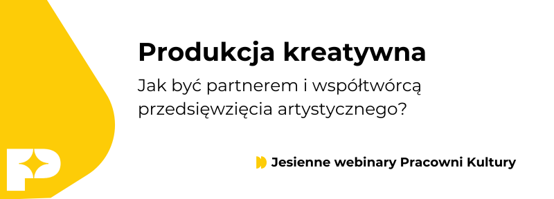 biało-żółta grafika. Napis "produkcja kreatywna. Jak być partnerem i współtwórcą przedsięwzięcia artystycznego?"