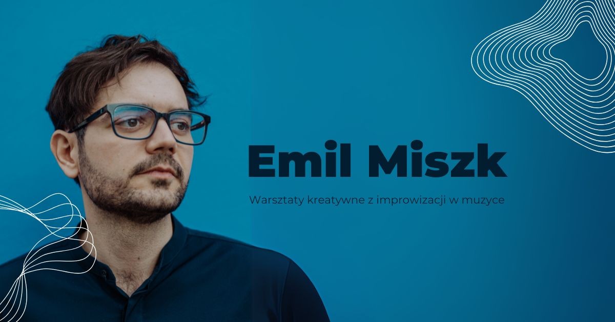 portret mężczyzny w okularach, napis "Emil Miszk. Warsztaty kreatywne z improwizacji w muzyce"