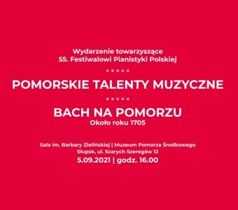 Wydarzenie towarzyszące 55. Festiwalowi Pianistyki Polskiej POMORSKIE TALENTY MUZYCZNE BACH NA POMORZU 