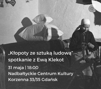 Kłopoty ze sztuką ludową. Spotkanie z Ewą Klekot. 31 maja godzina 18:00 Nadbałtyckie Centrum Kultury Korzenna 33/35 Gdańsk